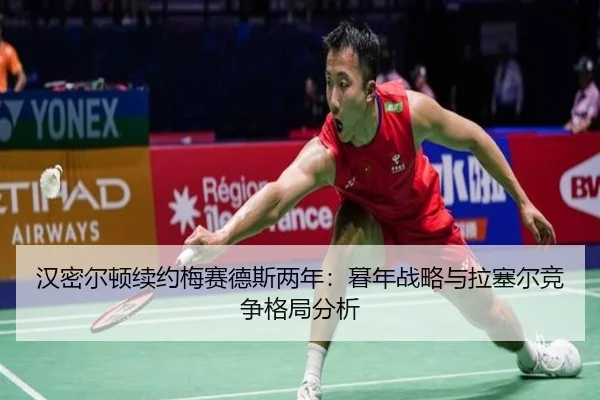 han-mi-er-dun-xu-yue-mei-sai-de-si-liang-nian-mu-nian-zhan-lve-yu-la-sai-er-jing-zheng-ge-ju-fen-xi-2-368.jpg